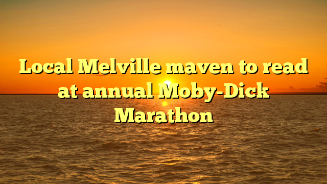 Local Melville maven to read at annual Moby-Dick Marathon 